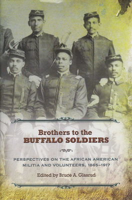 Brothers to the Buffalo Soldiers: Perspectives on the African American Militia and Volunteers, 1865-1917 - Glasrud, Bruce (Editor)