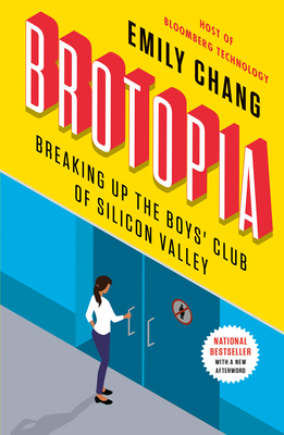 Brotopia: Breaking Up the Boys' Club of Silicon Valley - Chang, Emily