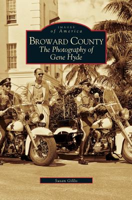 Broward County: The Photography of Gene Hyde - Gillis, Susan