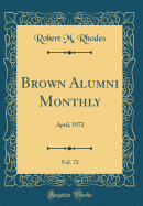 Brown Alumni Monthly, Vol. 72: April, 1972 (Classic Reprint)