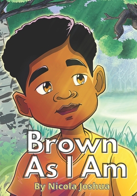 Brown As I Am: A Powerful Rhyming Story For Brown Boys Age 0-8 About Being Brave In A Changing World. - Joshua, Nicola