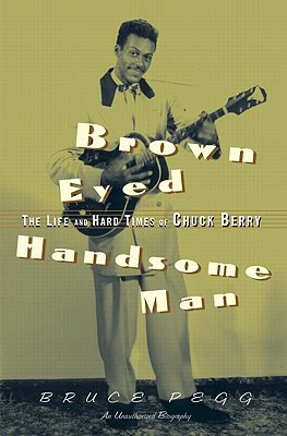 Brown Eyed Handsome Man: The Life and Hard Times of Chuck Berry - Pegg, Bruce