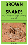 Brown Snakes: The Pet Owner's Manual On Brown Snakes Care, Handling, Interaction, Feeding, Diet, Housing And Health Care