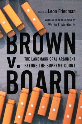 Brown V. Board: The Landmark Oral Argument Before the Supreme Court - Friedman, Leon (Editor), and Martin, Waldo E (Introduction by)