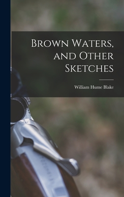 Brown Waters, and Other Sketches - Blake, William Hume