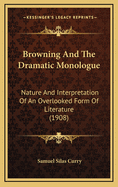 Browning and the Dramatic Monologue: Nature and Interpretation of an Overlooked Form of Literature (1908)