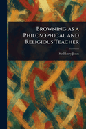 Browning as a Philosophical and Religious Teacher