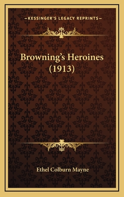 Browning's Heroines (1913) - Mayne, Ethel Colburn