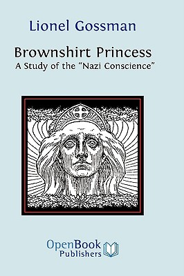 Brownshirt Princess: A Study of the Nazi Conscience - Gossman, Lionel, Professor