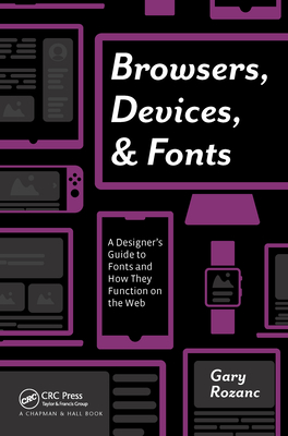 Browsers, Devices, and Fonts: A Designer's Guide to Fonts and How They Function on the Web - Rozanc, Gary