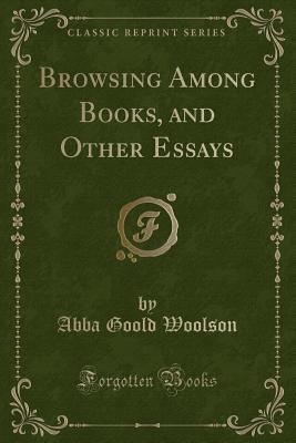 Browsing Among Books, and Other Essays (Classic Reprint) - Woolson, Abba Goold