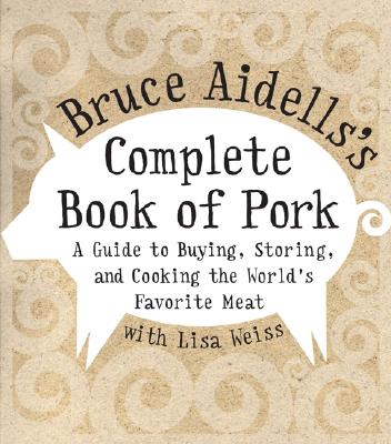 Bruce Aidells's Complete Book of Pork: A Guide to Buying, Storing, and Cooking the World's Favorite Meat - Aidells, Bruce