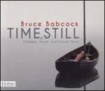 Bruce Babcock: Time, Still - Chamber, Vocal, and Choral Music