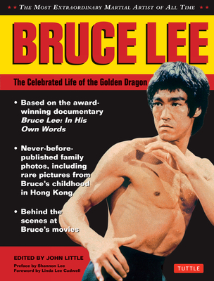 Bruce Lee: The Celebrated Life of the Golden Dragon - Little, John, Dr. (Editor), and Lee, Shannon (Preface by), and Lee Cadwell, Linda (Foreword by)