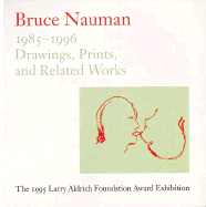 Bruce Nauman: Drawings, Prints and Related Works 1985-1996