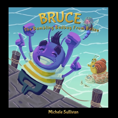 Bruce, The Bumbling Bedbug From Belize - Sullivan, Michele