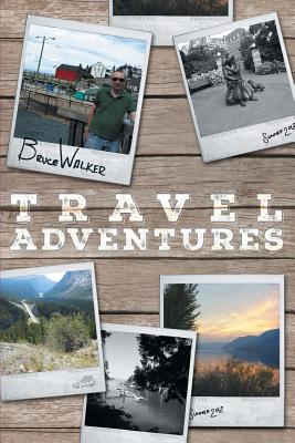 Bruce Walker Travel Adventures - Bruce's Great Canadian Road Trip Summer 2012 - Walker, Bruce, Col.