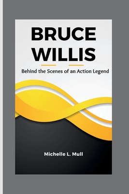 Bruce Willis: Behind the Scenes of an Action Legend - L Mull, Michelle