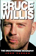 Bruce Willis: The Unabridged Biography