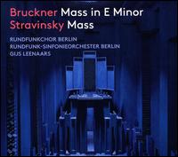 Bruckner: Mass in E minor; Stravinsky: Mass - Berlin Radio Chorus (choir, chorus); Berlin State Opera Wind Ensemble; Gijs Leenaars (conductor)