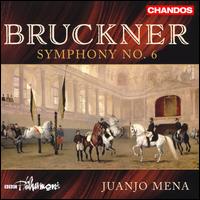 Bruckner: Symphony No. 6 - BBC Philharmonic Orchestra; Juanjo Mena (conductor)