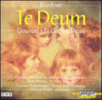 Bruckner: Te Deum; Gounod: St. Cecilia Mass - Andrzej Biegun (bass); Elzbieta Towarnicka (soprano); Jerzy Knetig (tenor); Malgorzata Walewska (mezzo-soprano);...
