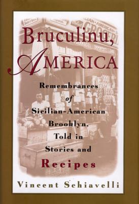 Bruculinu, America: Remembrances of Sicilian-American Brooklyn, Told in Stories and Recipes - Schiavelli, Vincent