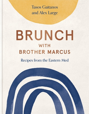 Brunch with Brother Marcus: Recipes from the Eastern Med - Gaitanos, Tasos, and Large, Alex