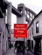 Brunel's Royal Albert Bridge: A Study of the Design and Construction of His 'Gateway to Cornwall' at Saltash