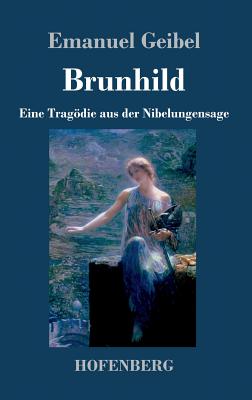 Brunhild: Eine Tragdie aus der Nibelungensage - Geibel, Emanuel