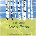 Bruno Skulte: Land of Dreams - Choral Works