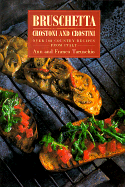 Bruschetta: Crostoni and Crostini Over 100 Country Recipes from Italy - Taruschio, Ann, and Taruschio, Franco