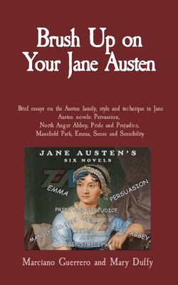 Brush Up on Your Jane Austen: Brief essays on the Austen family, style and technique in Jane Austen novels: Persuasion, North Anger Abbey, Pride and Prejudice, Mansfield Park, Emma, Sense and Sensibility - Guerrero, Marciano