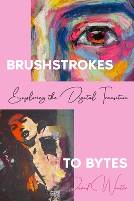 Brushstrokes to Bytes: Exploring the Digital Transition - Winter, David