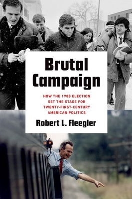 Brutal Campaign: How the 1988 Election Set the Stage for Twenty-First-Century American Politics - Fleegler, Robert L