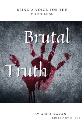 Brutal Truth: Being A Voice for the Voiceless - Rayan, Asha, and Lee, K (Editor)