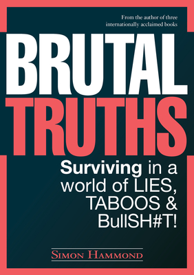 Brutal Truths: Surviving in a world of Lies, Taboos & Bullsh#t - Hammond, Simon