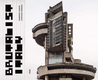 Brutalist Italy: Concrete architecture from the Alps to the Mediterranean Sea - Conte, Roberto, and Perego, Stefano, and Forty, Adrian (Text by)