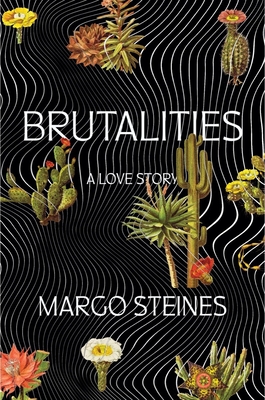 Brutalities: A Love Story - Steines, Margo