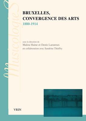 Bruxelles, Convergence Des Arts 1880-1914 - Aron, Paul (Contributions by), and Beauloye, Jennifer (Contributions by), and Block, Jane (Contributions by)