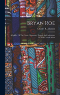 Bryan Roe: A Soldier of the Cross: Missionary Travels and Adventure in West Central Africa
