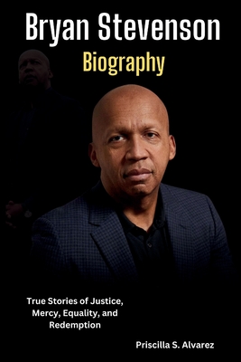 Bryan Stevenson Biography: True Stories of Justice, Mercy, Equality, and Redemption - Alvarez, Priscilla S