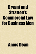 Bryant and Stratton's Commercial Law for Business Men: Including Merchants, Farmers, Mechanics, Etc. and Book of Reference for the Legal Profession, Adapted to All the States of the Union: To Be Used as a Text-Book for Law Schools and Commercial College