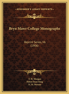 Bryn Mawr College Monographs: Reprint Series, V6 (1906)