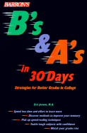 B's and A's in 30 Days: Strategies for Better Grades in College