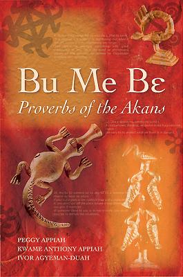 Bu Me Be: Proverbs of the Akans - Agyeman-Duah, Ivor, and Appiah, Kwame Anthony, and Appiah, Peggy