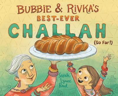 Bubbie & Rivka's Best-Ever Challah (So Far!): A Picture Book - Reul, Sarah Lynne