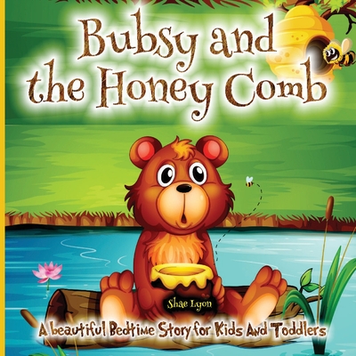 Bubsy and the Honey Comb: - A Cozy Bed time Story Book with the beautiful Adventures of A brown Bear 38 Colored Pages with Cute Designs and Adorable images for your Little Ones relaxation - Lyon, Shae