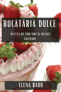 Bucataria Dulce: Retete de Torturi si Delicii Culinare