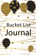 Bucket List Journal: What Is My Bucket List? Record Idea Write in Your Purpose and Goals Inspiration Your Life Notebook Golden Glittery Balloons